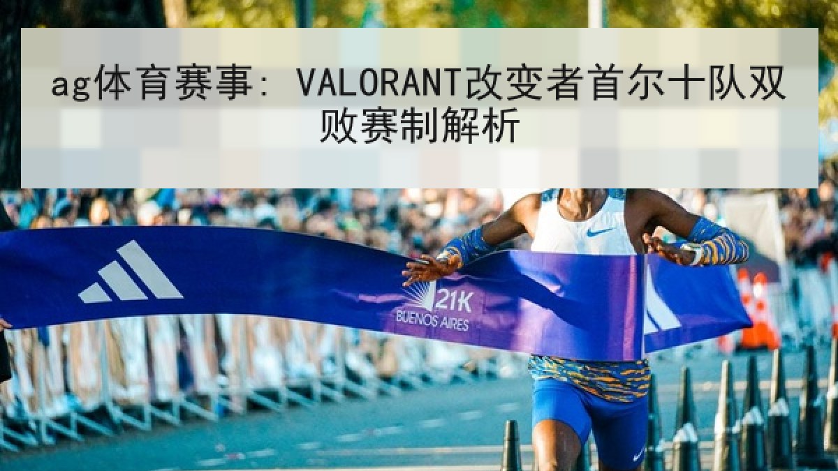 ag体育赛事: VALORANT改变者首尔十队双败赛制解析