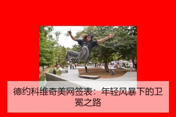 德约科维奇美网签表：年轻风暴下的卫冕之路